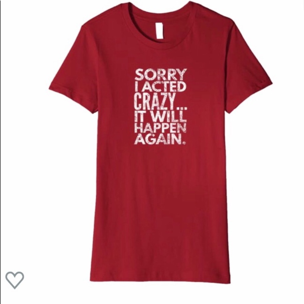 “Sorry I acted crazy...” Women’s Large Shirt, New